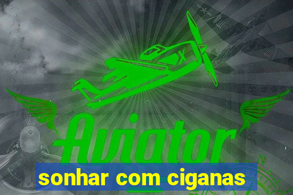 sonhar com ciganas